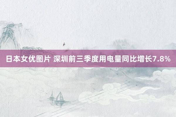 日本女优图片 深圳前三季度用电量同比增长7.8%