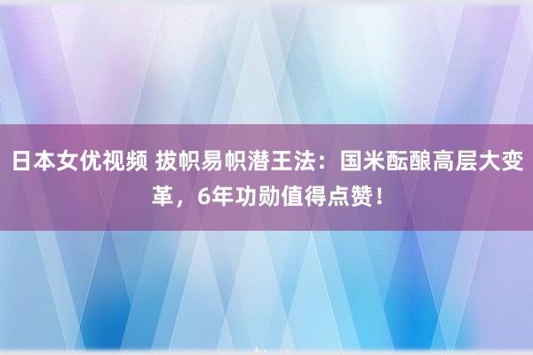 日本女优视频 拔帜易帜潜王法：国米酝酿高层大变革，6年功勋值得点赞！