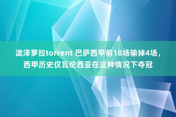 泷泽萝拉torrent 巴萨西甲前18场输掉4场，西甲历史仅瓦伦西亚在这种情况下夺冠