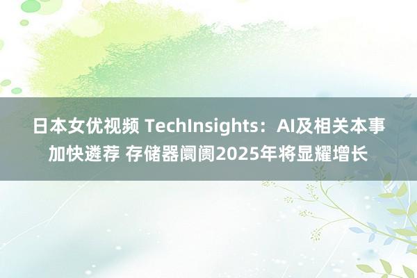 日本女优视频 TechInsights：AI及相关本事加快遴荐 存储器阛阓2025年将显耀增长