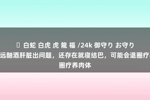 ✨白蛇 白虎 虎 龍 福 /24k 御守り お守り 小S永远酗酒肝脏出问题，还存在就寝结巴，可能会退圈疗养肉体