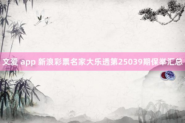 文爱 app 新浪彩票名家大乐透第25039期保举汇总